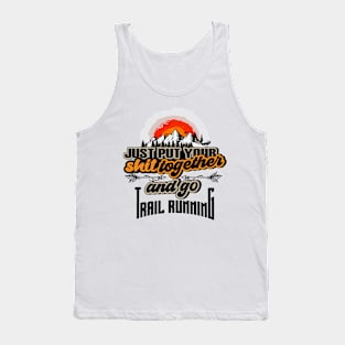 JUST PUT YOUR SHIT TOGETHER AND GO TRAIL RUNNING Tank Top